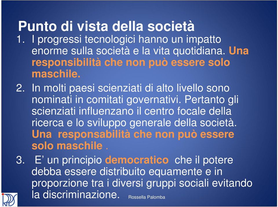 Pertanto gli scienziati influenzano il centro focale della ricerca e lo sviluppo generale della società.