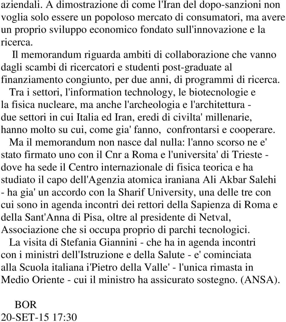 Tra i settori, l'information technology, le biotecnologie e la fisica nucleare, ma anche l'archeologia e l'architettura - due settori in cui Italia ed Iran, eredi di civilta' millenarie, hanno molto