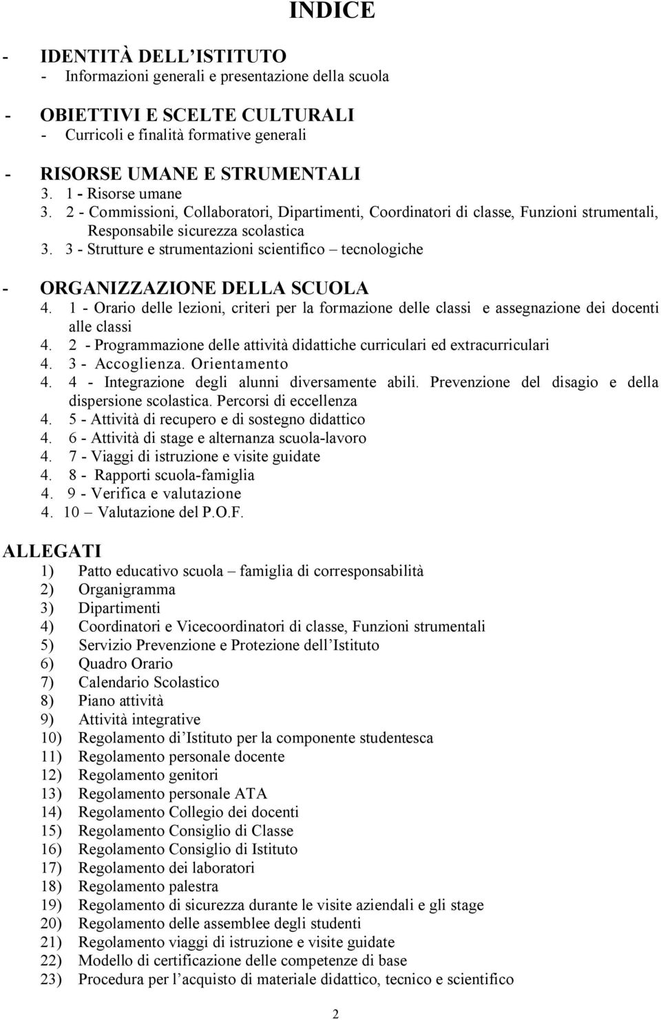 3 - Strutture e strumentazioni scientifico tecnologiche - ORGANIZZAZIONE DELLA SCUOLA 4. 1 - Orario delle lezioni, criteri per la formazione delle classi e assegnazione dei docenti alle classi 4.