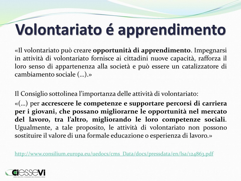 » Il Consiglio sottolinea l importanza delle attività di volontariato: «( ) per accrescere le competenze e supportare percorsi di carriera per i giovani, che possano migliorarne le