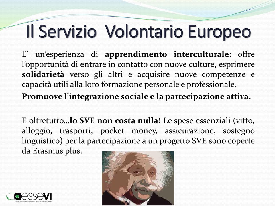 professionale. Promuove l integrazione sociale e la partecipazione attiva. E oltretutto lo SVE non costa nulla!