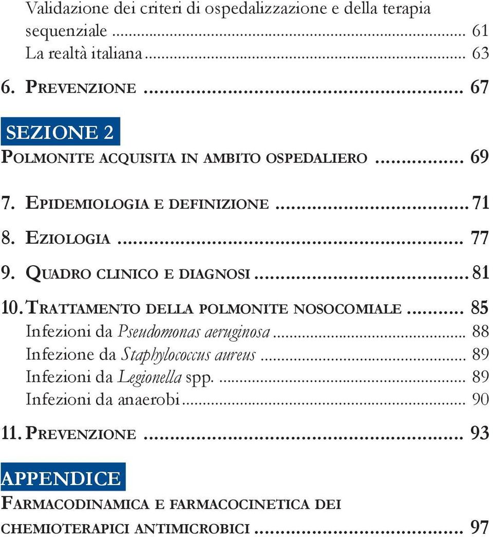 QUADRO CLINICO E DIAGNOSI... 81 10. TRATTAMENTO DELLA POLMONITE NOSOCOMIALE... 85 Infezioni da Pseudomonas aeruginosa.