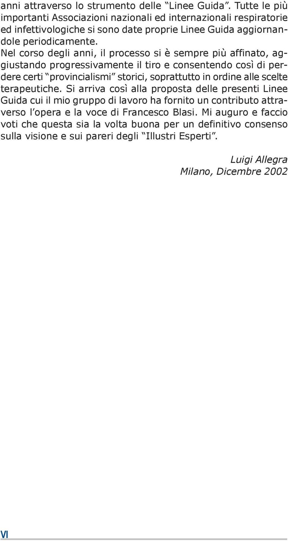 Nel corso degli anni, il processo si è sempre più affinato, aggiustando progressivamente il tiro e consentendo così di perdere certi provincialismi storici, soprattutto in ordine alle