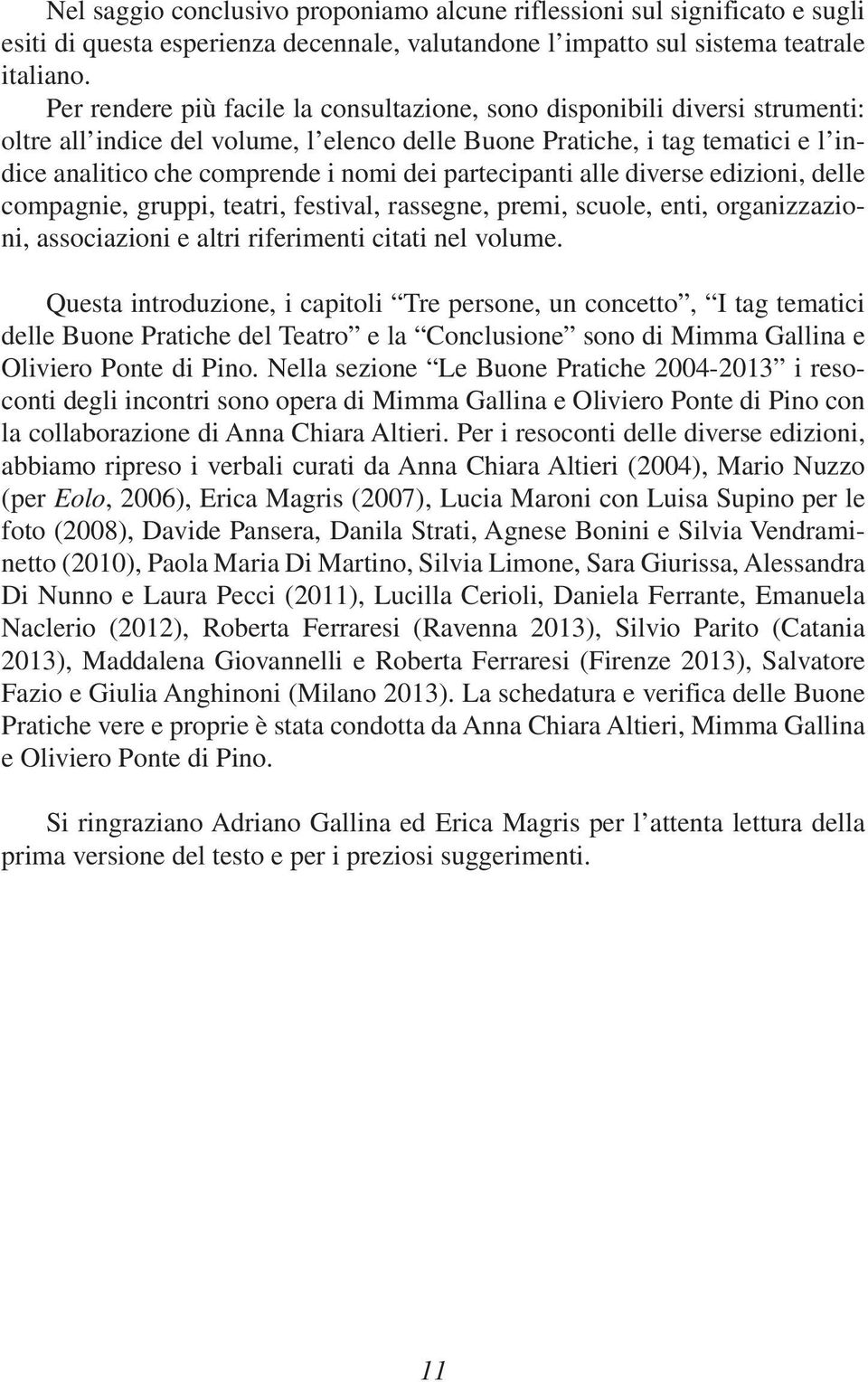 partecipanti alle diverse edizioni, delle compagnie, gruppi, teatri, festival, rassegne, premi, scuole, enti, organizzazioni, associazioni e altri riferimenti citati nel volume.