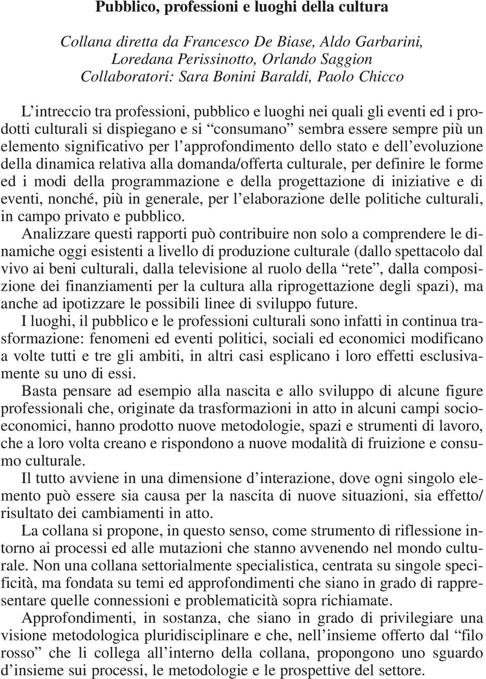 dell evoluzione della dinamica relativa alla domanda/offerta culturale, per definire le forme ed i modi della programmazione e della progettazione di iniziative e di eventi, nonché, più in generale,