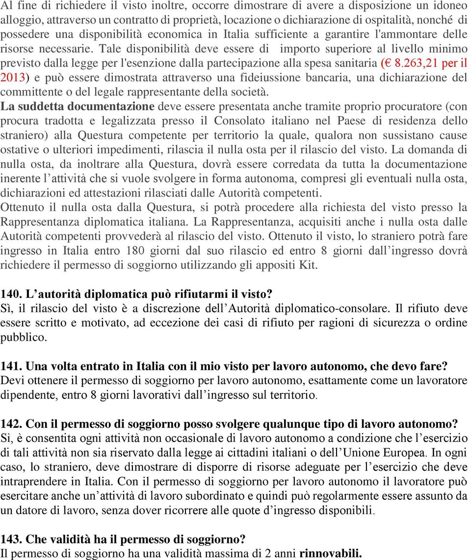 Tale disponibilità deve essere di importo superiore al livello minimo previsto dalla legge per l'esenzione dalla partecipazione alla spesa sanitaria ( 8.