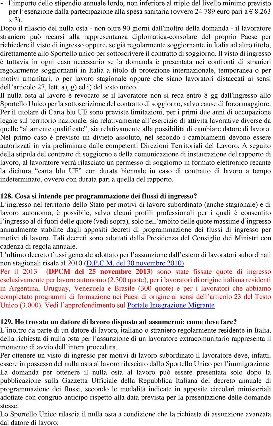 visto di ingresso oppure, se già regolarmente soggiornante in Italia ad altro titolo, direttamente allo Sportello unico per sottoscrivere il contratto di soggiorno.