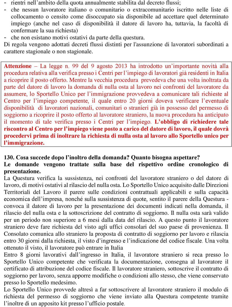 motivi ostativi da parte della questura. Di regola vengono adottati decreti flussi distinti per l'assunzione di lavoratori subordinati a carattere stagionale o non stagionale. Attenzione La legge n.