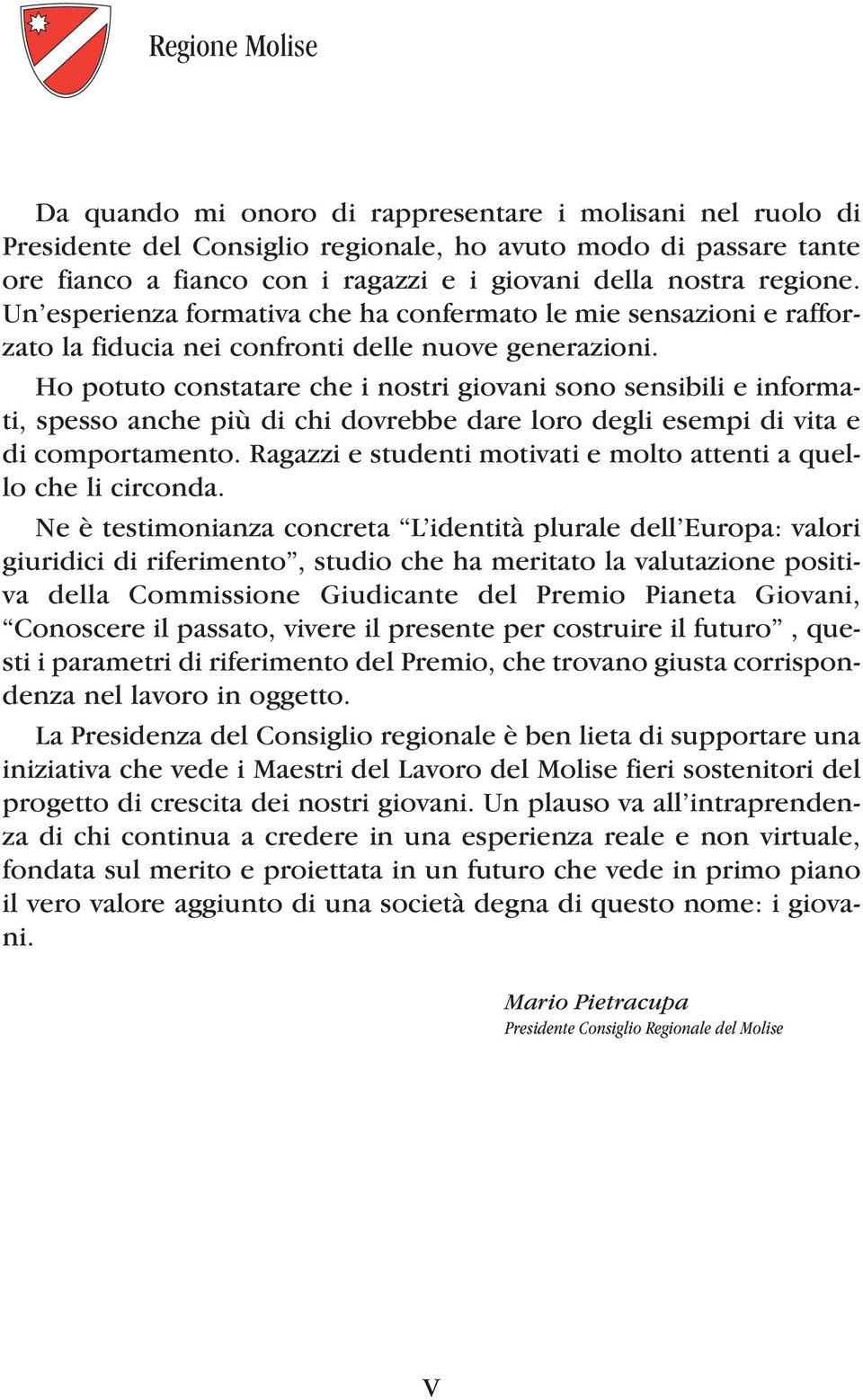 Ho potuto constatare che i nostri giovani sono sensibili e informati, spesso anche più di chi dovrebbe dare loro degli esempi di vita e di comportamento.