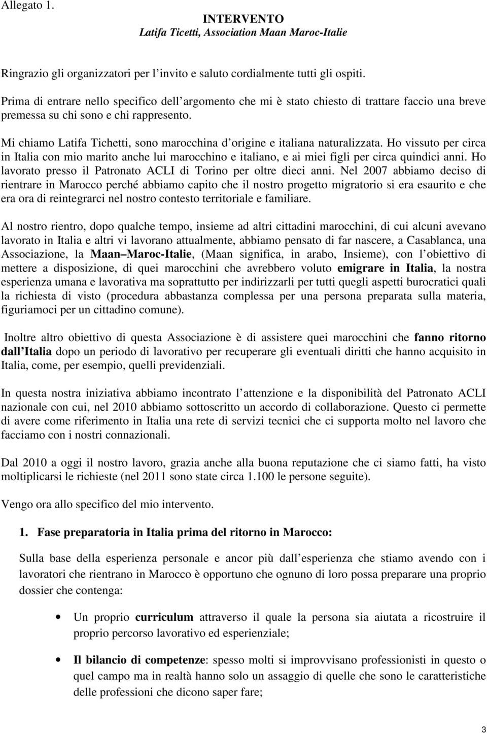 Mi chiamo Latifa Tichetti, sono marocchina d origine e italiana naturalizzata. Ho vissuto per circa in Italia con mio marito anche lui marocchino e italiano, e ai miei figli per circa quindici anni.