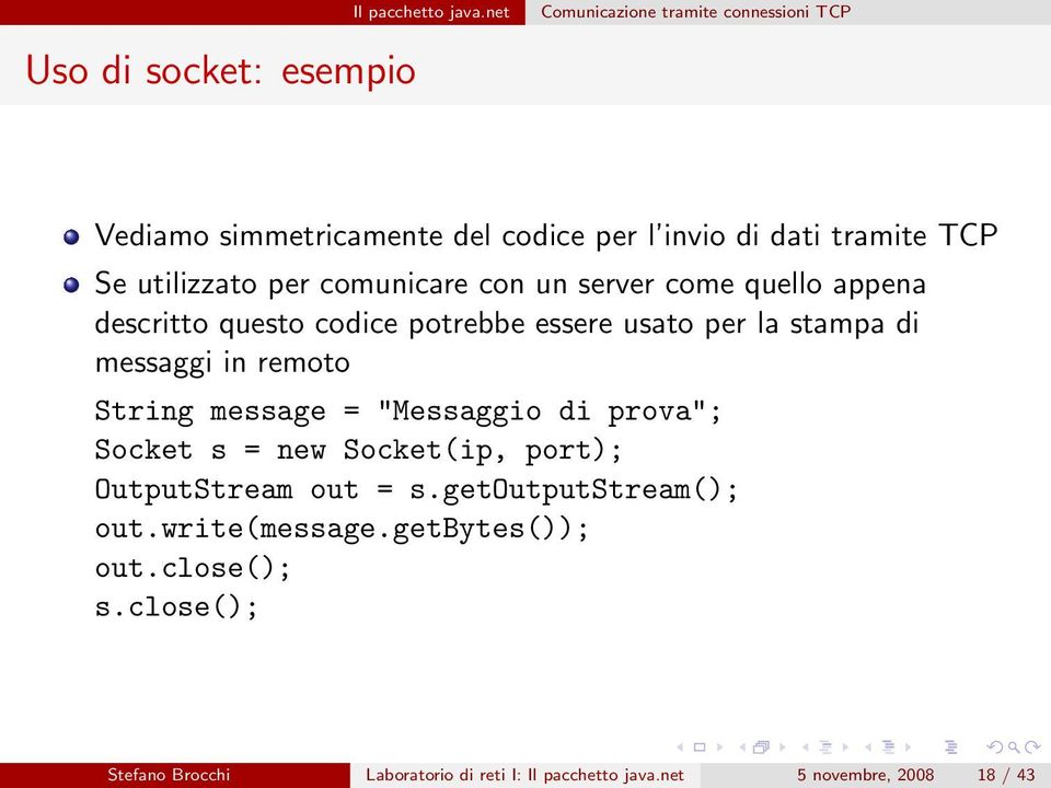 in remoto String message = "Messaggio di prova"; Socket s = new Socket(ip, port); OutputStream out = s.getoutputstream(); out.