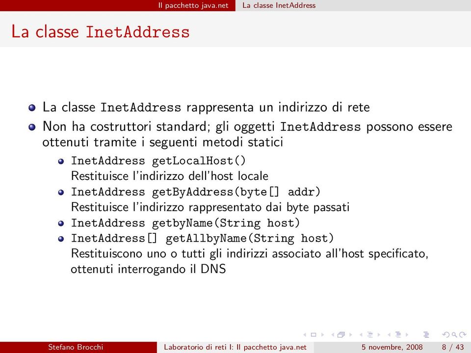 tramite i seguenti metodi statici InetAddress getlocalhost() Restituisce l indirizzo dell host locale InetAddress getbyaddress(byte[] addr) Restituisce l indirizzo