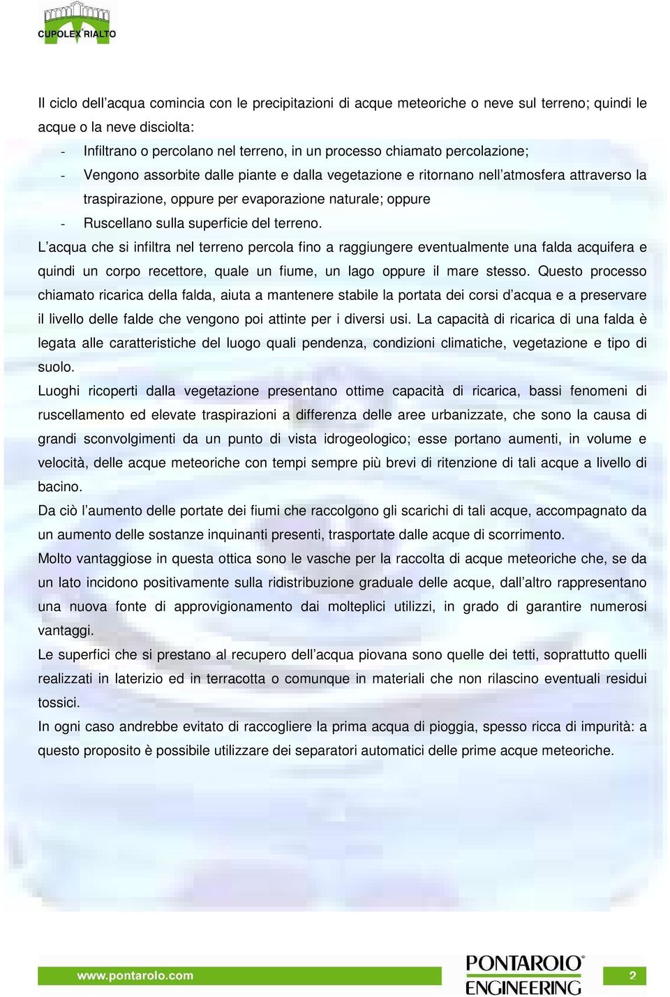 terreno. L acqua che si infiltra nel terreno percola fino a raggiungere eventualmente una falda acquifera e quindi un corpo recettore, quale un fiume, un lago oppure il mare stesso.