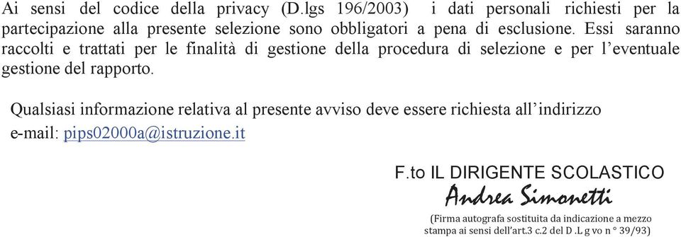 Essi saranno raccolti e trattati per le finalità di gestione della procedura di selezione e per l eventuale gestione del rapporto.