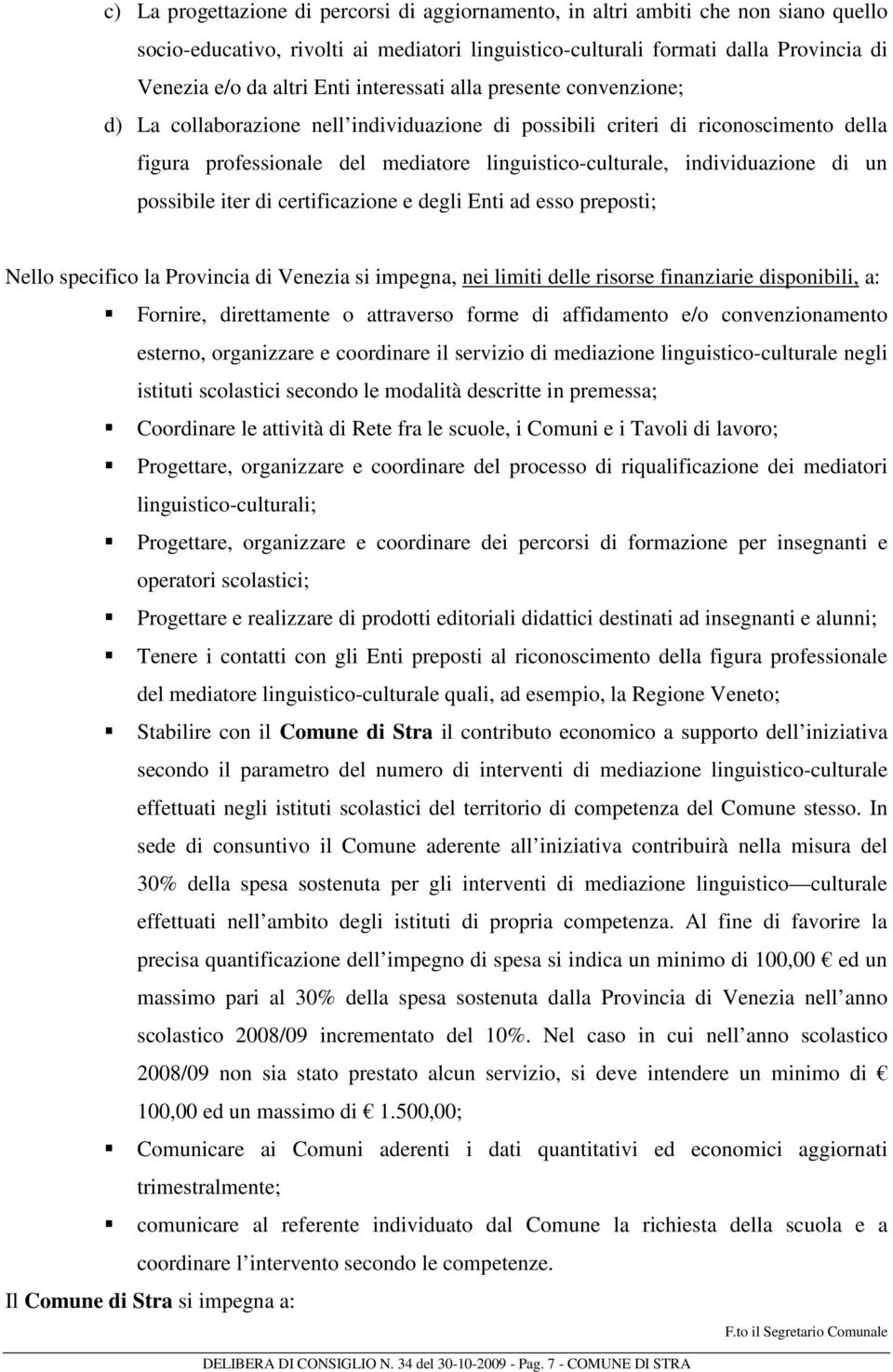 di un possibile iter di certificazione e degli Enti ad esso preposti; Nello specifico la Provincia di Venezia si impegna, nei limiti delle risorse finanziarie disponibili, a: Fornire, direttamente o