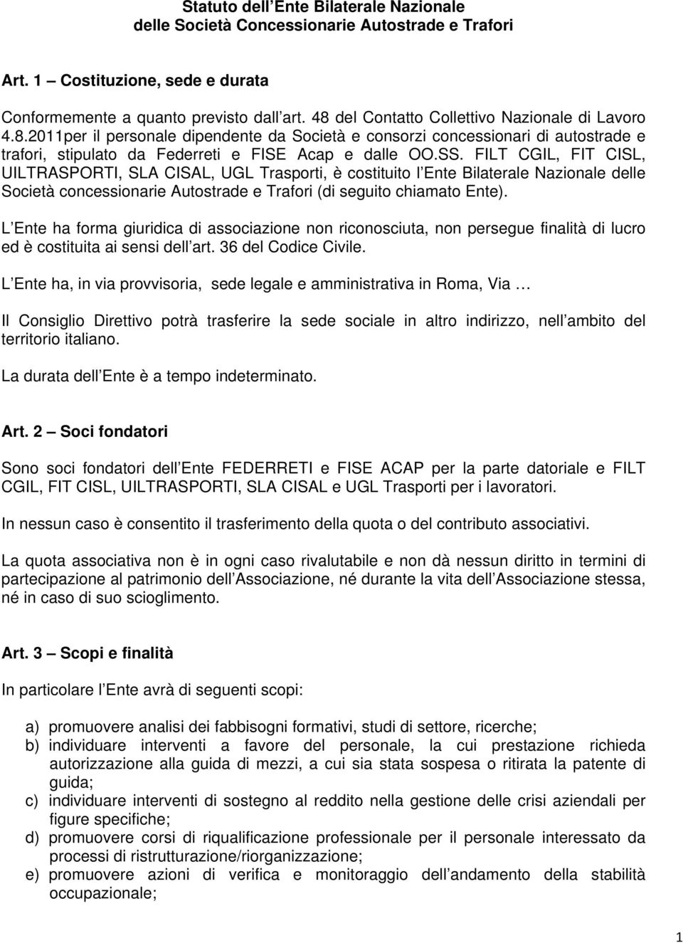 FILT CGIL, FIT CISL, UILTRASPORTI, SLA CISAL, UGL Trasporti, è costituito l Ente Bilaterale Nazionale delle Società concessionarie Autostrade e Trafori (di seguito chiamato Ente).