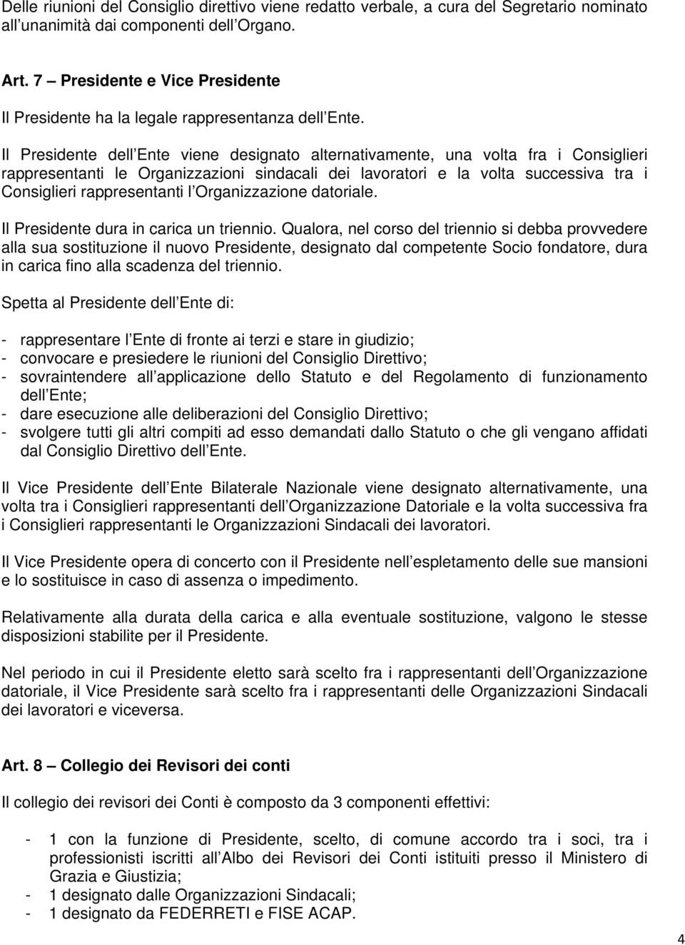 Il Presidente dell Ente viene designato alternativamente, una volta fra i Consiglieri rappresentanti le Organizzazioni sindacali dei lavoratori e la volta successiva tra i Consiglieri rappresentanti