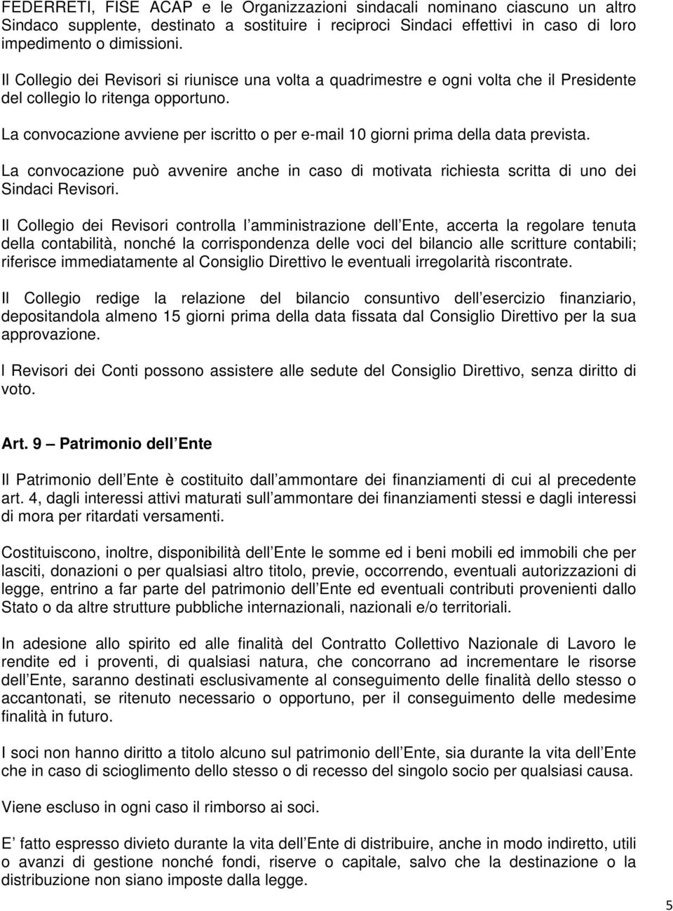 La convocazione avviene per iscritto o per e-mail 10 giorni prima della data prevista. La convocazione può avvenire anche in caso di motivata richiesta scritta di uno dei Sindaci Revisori.