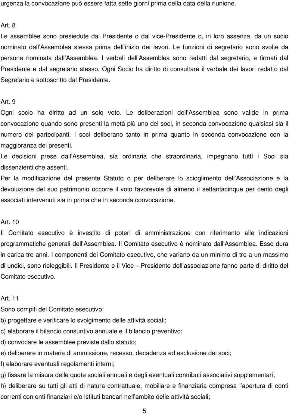 Le funzioni di segretario sono svolte da persona nominata dall Assemblea. I verbali dell Assemblea sono redatti dal segretario, e firmati dal Presidente e dal segretario stesso.