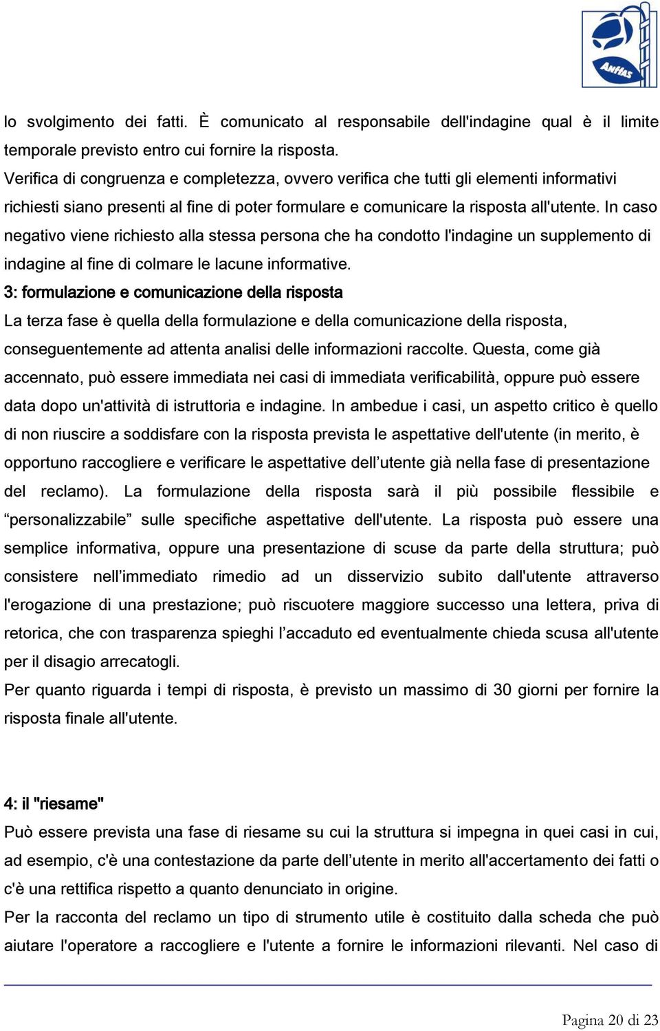 In caso negativo viene richiesto alla stessa persona che ha condotto l'indagine un supplemento di indagine al fine di colmare le lacune informative.