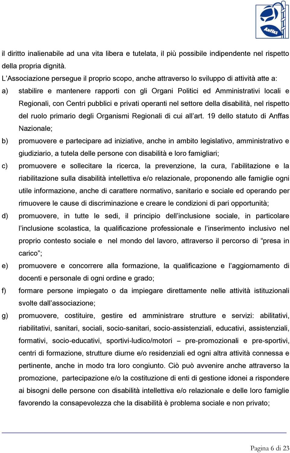 pubblici e privati operanti nel settore della disabilità, nel rispetto del ruolo primario degli Organismi Regionali di cui all art.