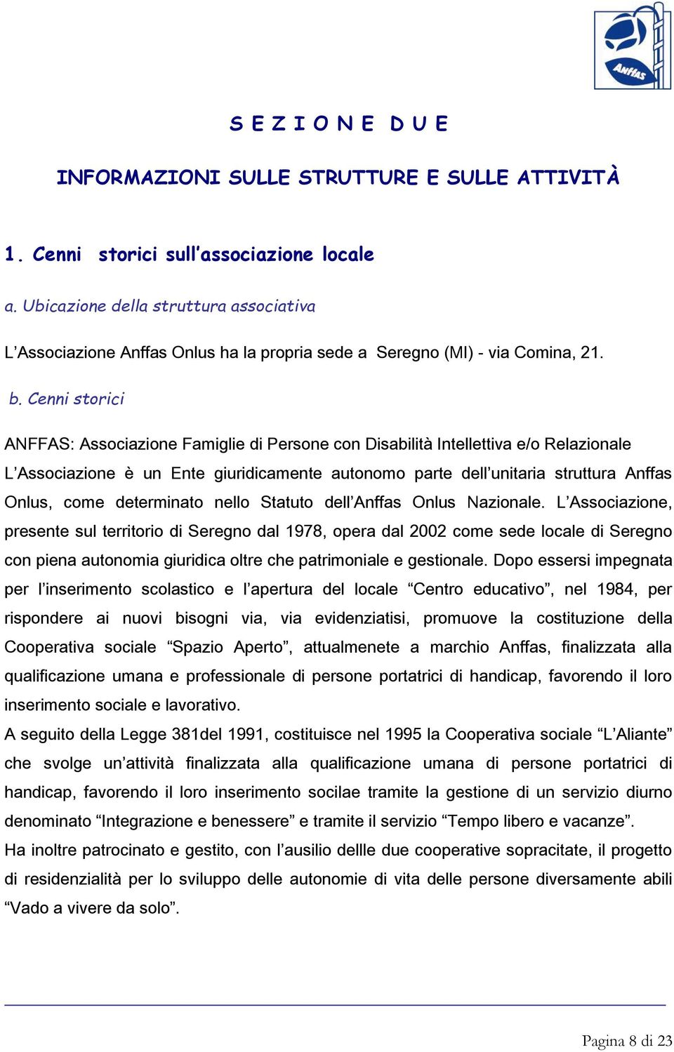 Cenni storici ANFFAS: Associazione Famiglie di Persone con Disabilità Intellettiva e/o Relazionale L Associazione è un Ente giuridicamente autonomo parte dell unitaria struttura Anffas Onlus, come