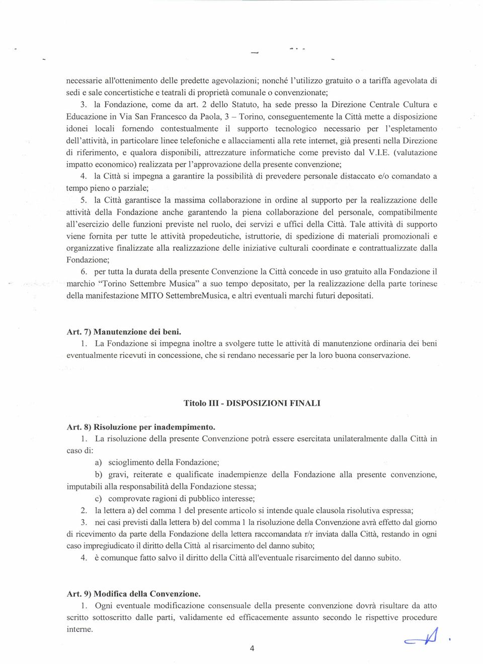 2 dello Statuto, ha sede presso la Direzione Centrale Cultura e Educazione in Via San Francesco da Paola, 3 - Torino, conseguentemente la Città mette a disposizione idonei locali fornendo