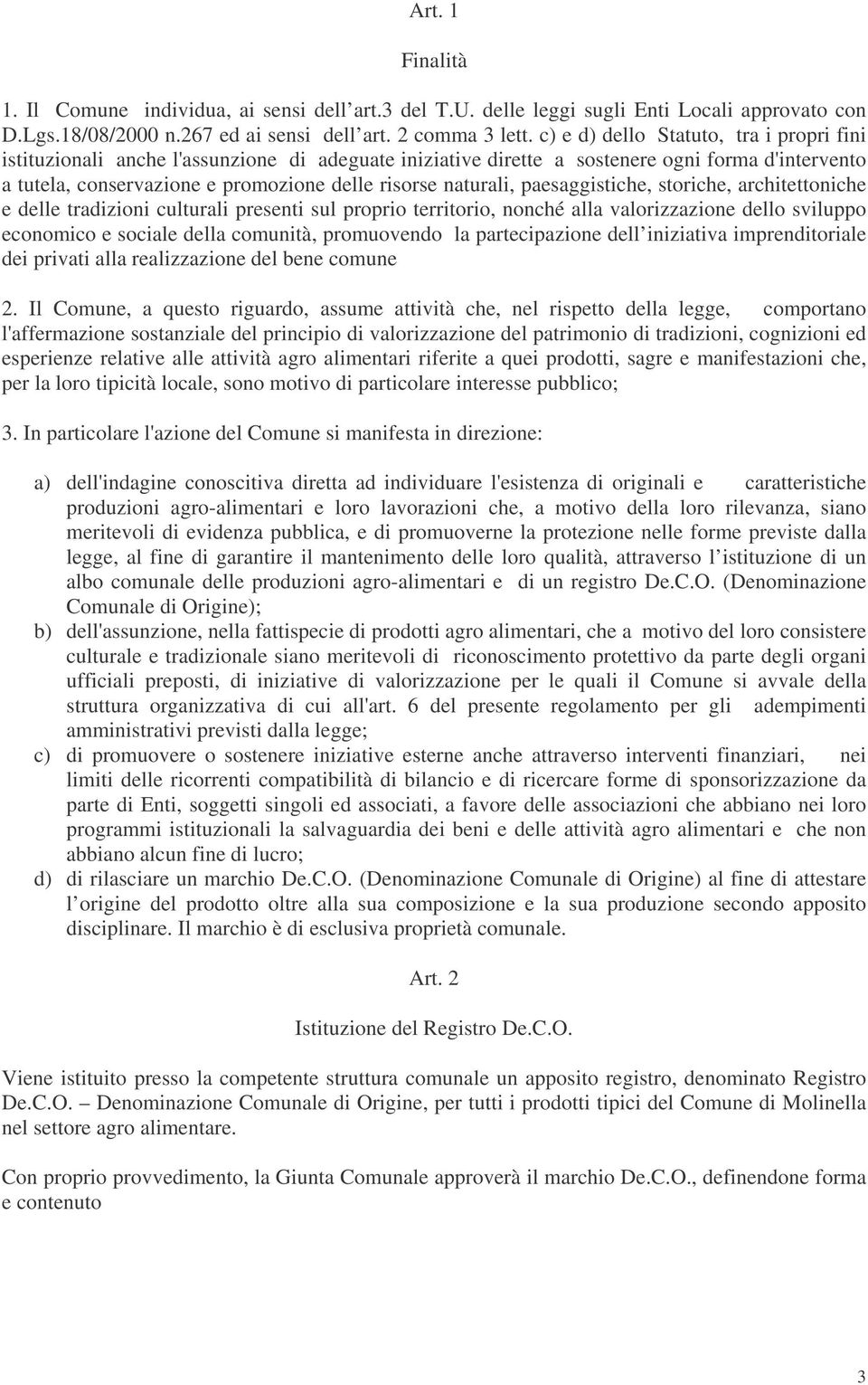 naturali, paesaggistiche, storiche, architettoniche e delle tradizioni culturali presenti sul proprio territorio, nonché alla valorizzazione dello sviluppo economico e sociale della comunità,