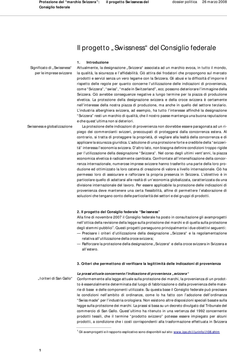 Ciò attira dei frodatori che propongono sul mercato prodotti e servizi senza un vero legame con la Svizzera.