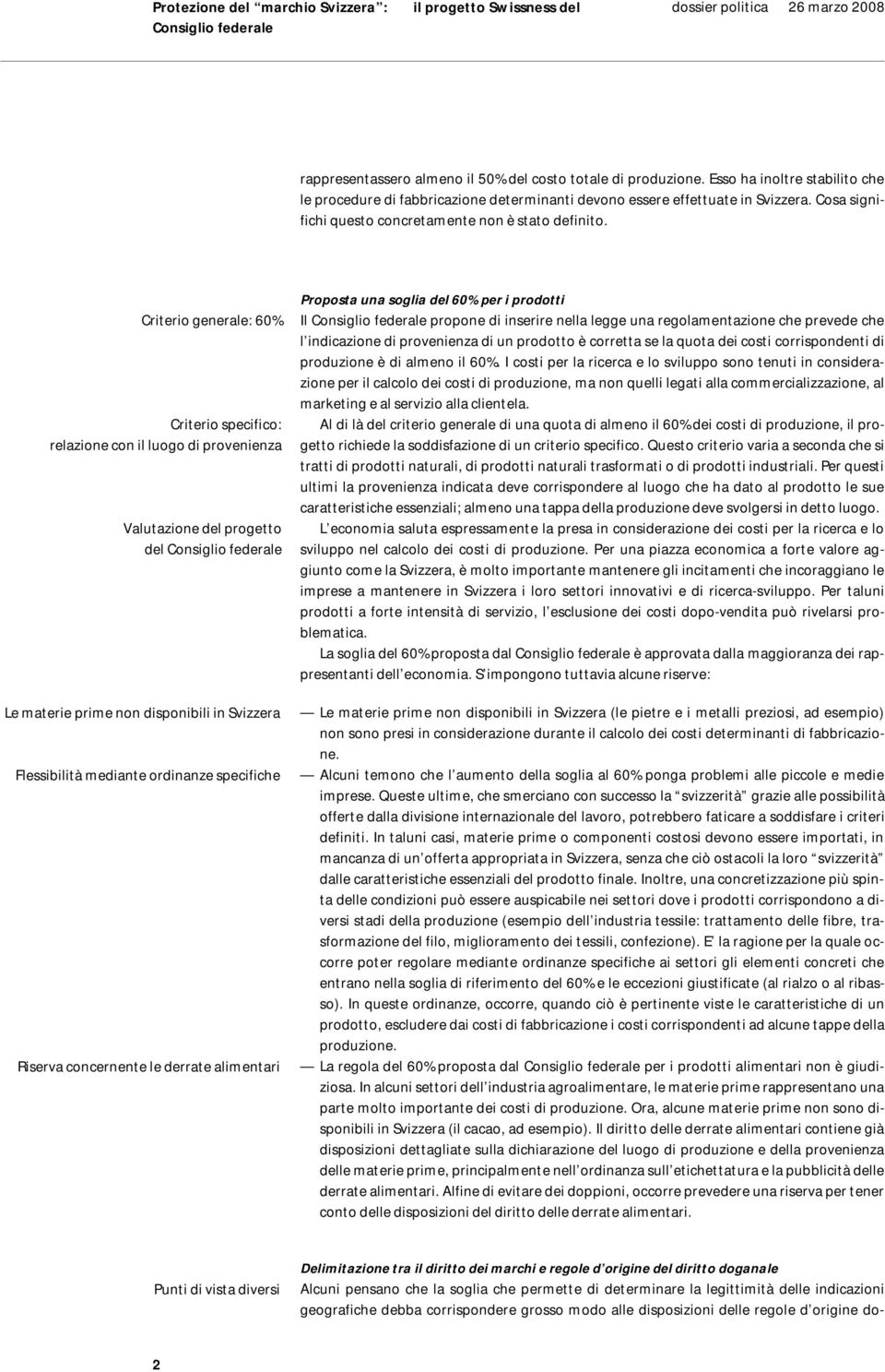 Criterio generale: 60% Criterio specifico: relazione con il luogo di provenienza Valutazione del progetto del Proposta una soglia del 60% per i prodotti Il propone di inserire nella legge una