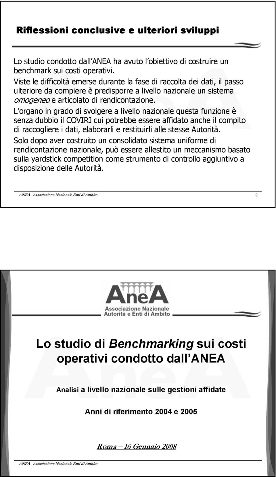 L organo in grado di svolgere a livello nazionale questa funzione è senza dubbio il COVIRI cui potrebbe essere affidato anche il compito di raccogliere i dati, elaborarli e restituirli alle stesse