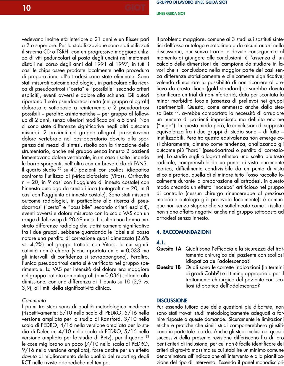 1997; in tutti i casi le chips ossee prodotte localmente nella procedura di preparazione all artrodesi sono state eliminate.