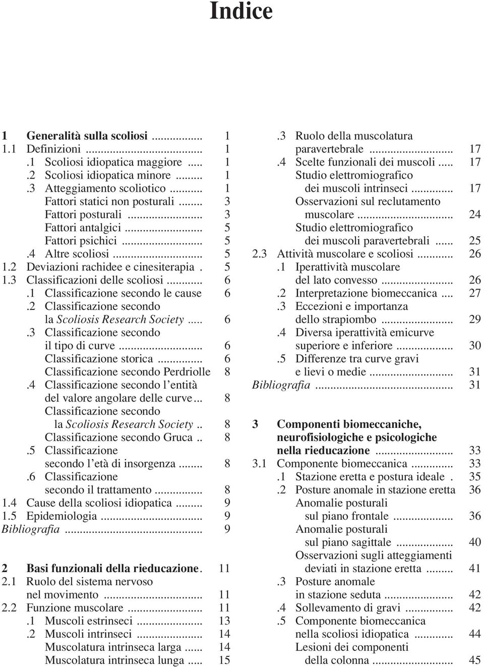 1 Classificazione secondo le cause 6.2 Classificazione secondo la Scoliosis Research Society... 6.3 Classificazione secondo il tipo di curve... 6 Classificazione storica.