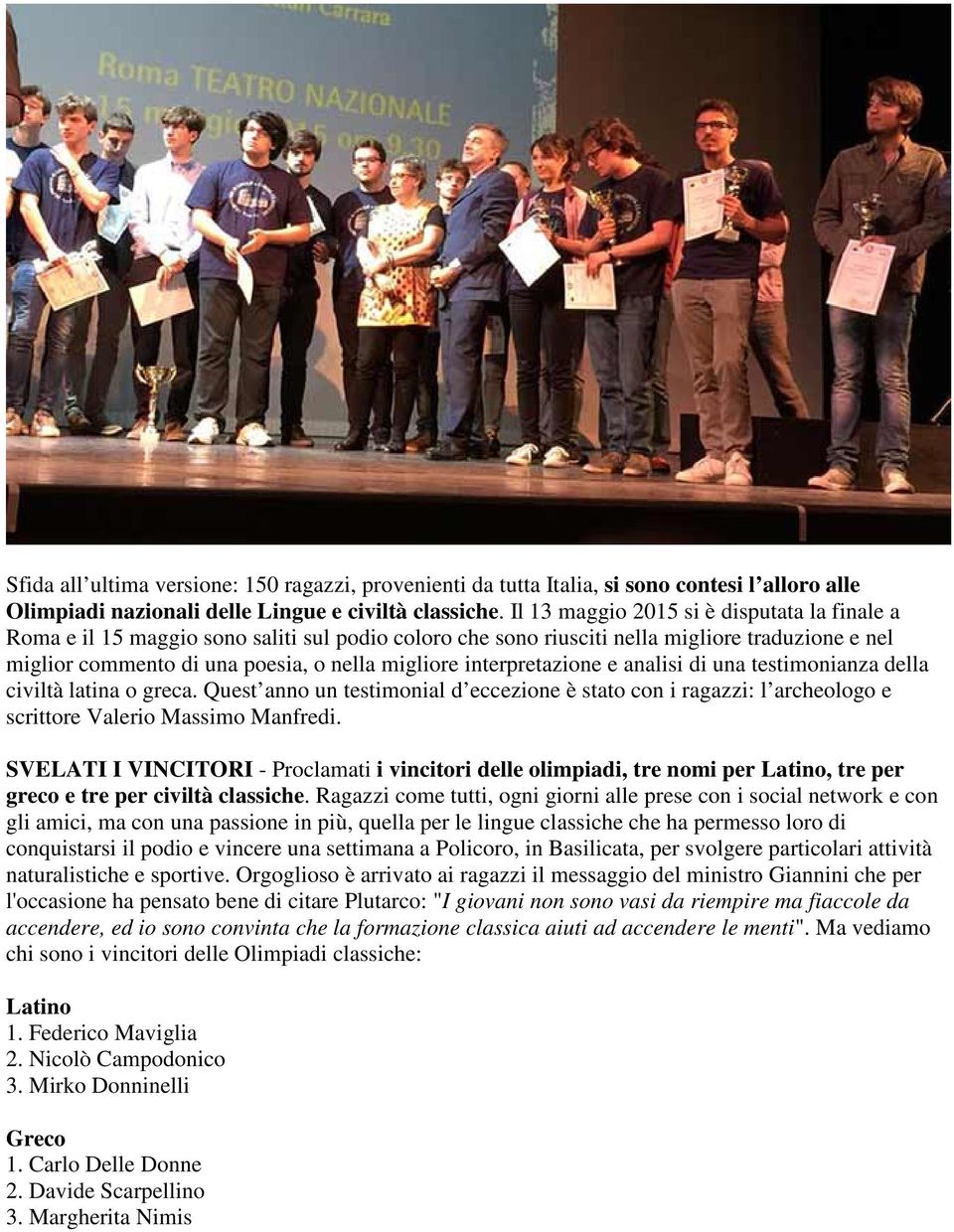 interpretazione e analisi di una testimonianza della civiltà latina o greca. Quest anno un testimonial d eccezione è stato con i ragazzi: l archeologo e scrittore Valerio Massimo Manfredi.