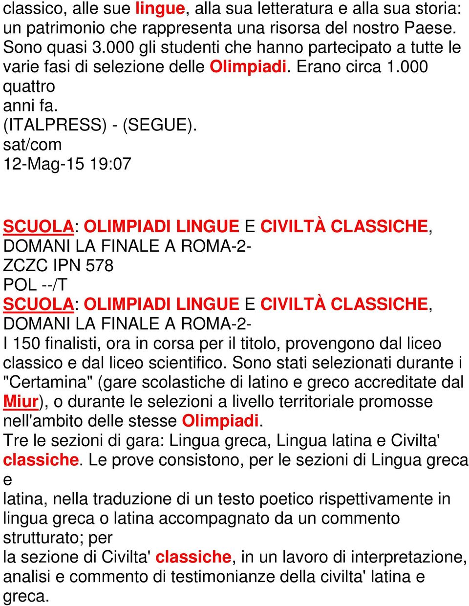 sat/com 12-Mag-15 19:07 SCUOLA: OLIMPIADI LINGUE E CIVILTÀ CLASSICHE, DOMANI LA FINALE A ROMA-2- ZCZC IPN 578 POL --/T SCUOLA: OLIMPIADI LINGUE E CIVILTÀ CLASSICHE, DOMANI LA FINALE A ROMA-2- I 150