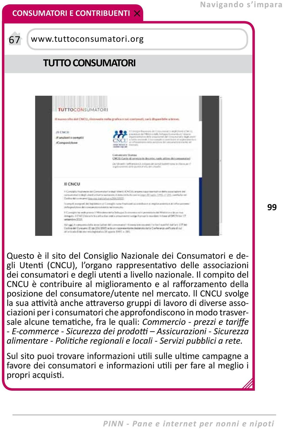 Il compito del CNCU è contribuire al miglioramento e al rafforzamento della posizione del consumatore/utente nel mercato.