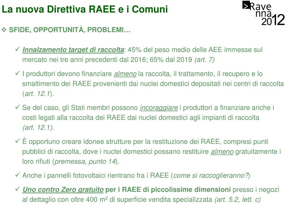 Se del caso, gli Stati membri possono incoraggiare i produttori a finanziare anche i costi legati alla raccolta dei RAEE dai nuclei domestici agli impianti di raccolta (art. 12.1).