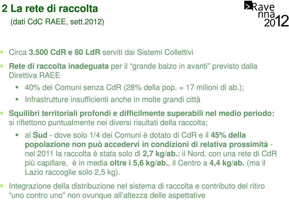 ); Infrastrutture insufficienti anche in molte grandi città Squilibri territoriali profondi e difficilmente superabili nel medio periodo: si riflettono puntualmente nei diversi risultati della