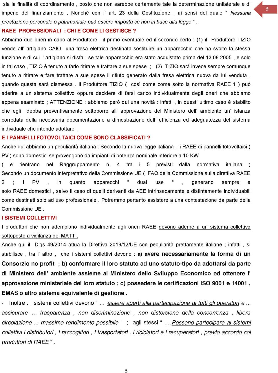 Abbiamo due oneri in capo al Produttore, il primo eventuale ed il secondo certo : (1) il Produttore TIZIO vende all artigiano CAIO una fresa elettrica destinata sostituire un apparecchio che ha