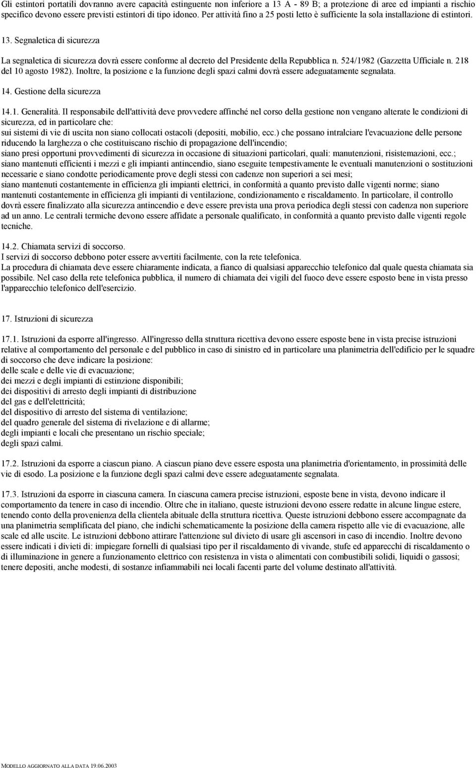 Segnaletica di sicurezza La segnaletica di sicurezza dovrà essere conforme al decreto del Presidente della Repubblica n. 524/1982 (Gazzetta Ufficiale n. 218 del 10 agosto 1982).