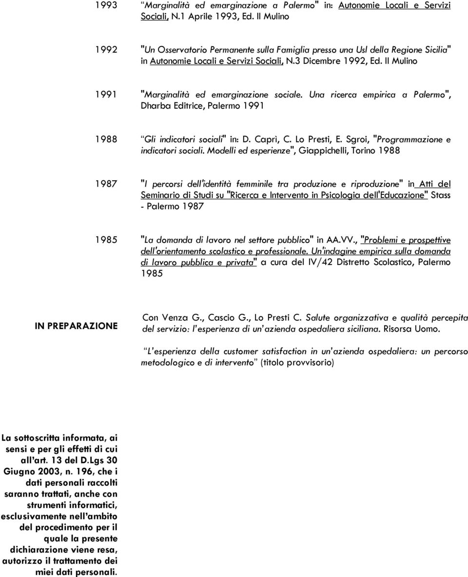 Il Mulino 1991 "Marginalità ed emarginazione sociale. Una ricerca empirica a Palermo", Dharba Editrice, Palermo 1991 1988 Gli indicatori sociali" in: D. Caprì, C. Lo Presti, E.