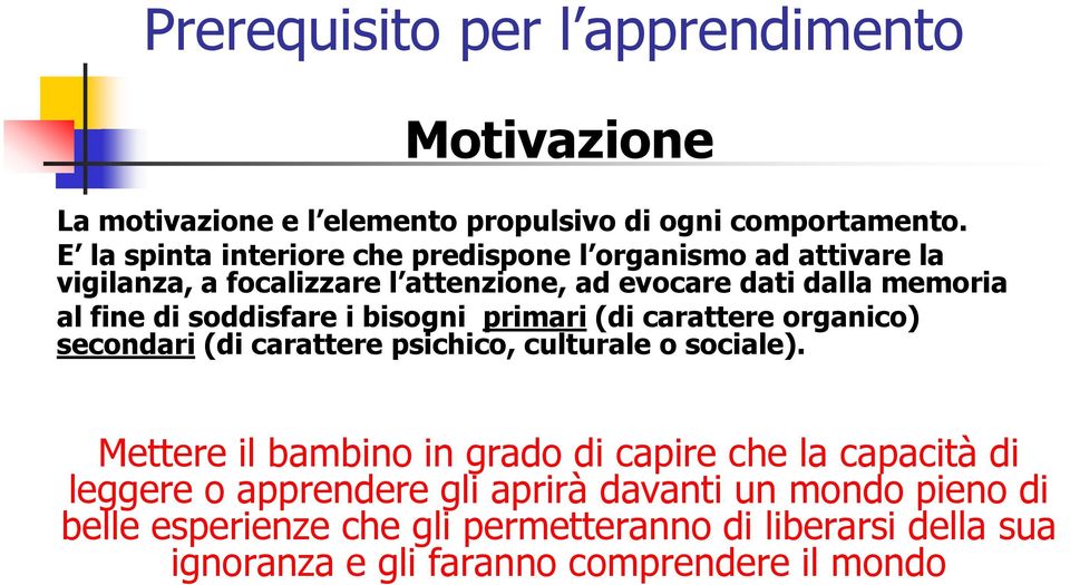 soddisfare i bisogni primari (di carattere organico) secondari (di carattere psichico, culturale o sociale).