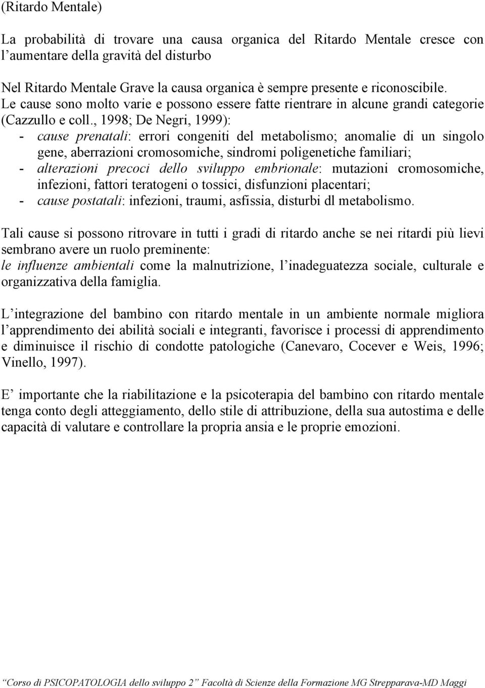 , 1998; De Negri, 1999): - cause prenatali: errori congeniti del metabolismo; anomalie di un singolo gene, aberrazioni cromosomiche, sindromi poligenetiche familiari; - alterazioni precoci dello