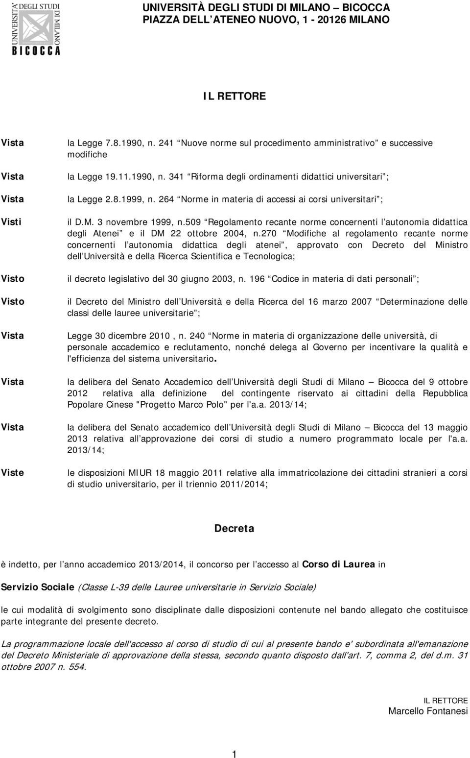 264 Norme in materia di accessi ai corsi universitari ; il D.M. 3 novembre 1999, n.509 Regolamento recante norme concernenti l autonomia didattica degli Atenei e il DM 22 ottobre 2004, n.