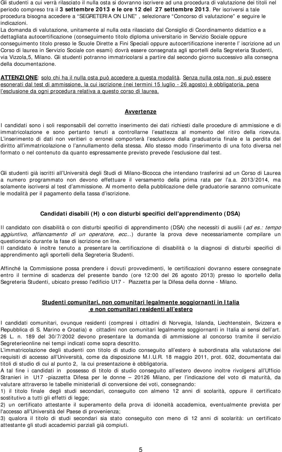 La domanda di valutazione, unitamente al nulla osta rilasciato dal Consiglio di Coordinamento didattico e a dettagliata autocertificazione (conseguimento titolo diploma universitario in Servizio