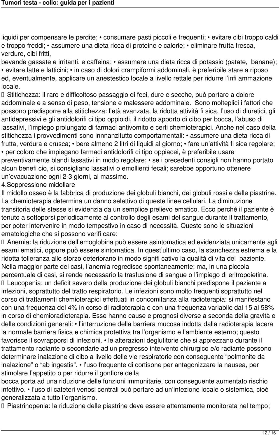 riposo ed, eventualmente, applicare un anestestico locale a livello rettale per ridurre l infi ammazione locale.