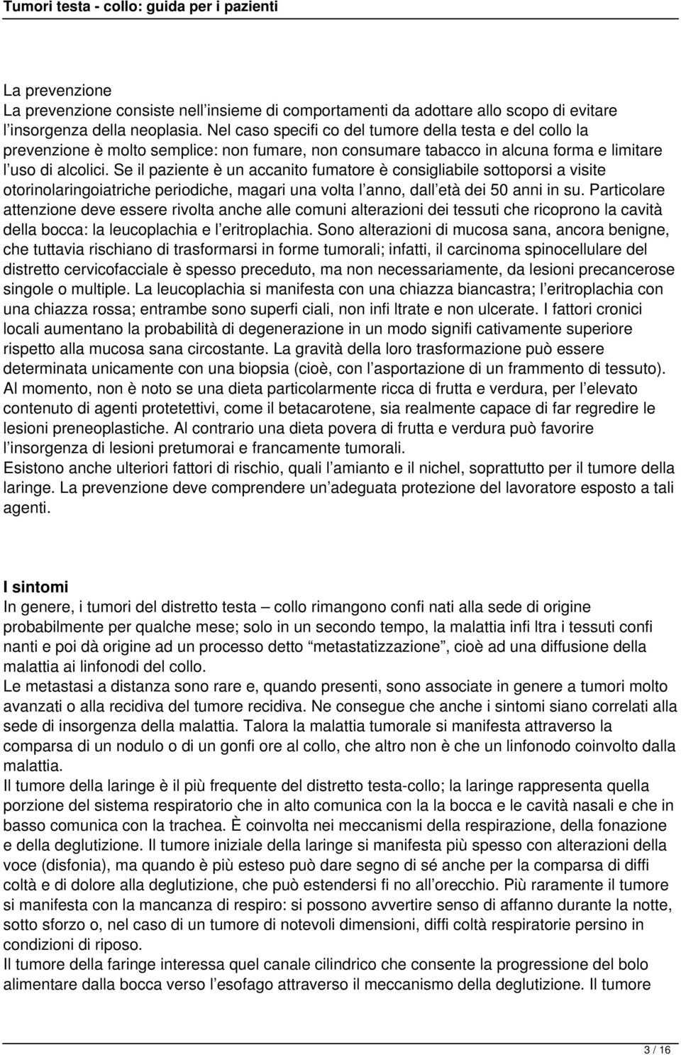 Se il paziente è un accanito fumatore è consigliabile sottoporsi a visite otorinolaringoiatriche periodiche, magari una volta l anno, dall età dei 50 anni in su.