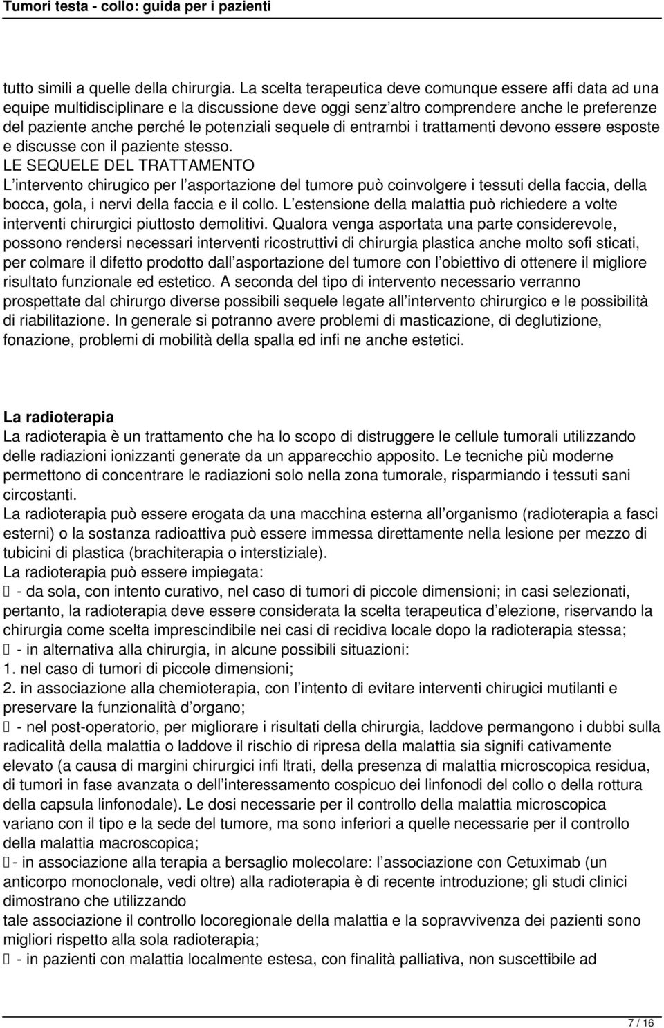 sequele di entrambi i trattamenti devono essere esposte e discusse con il paziente stesso.