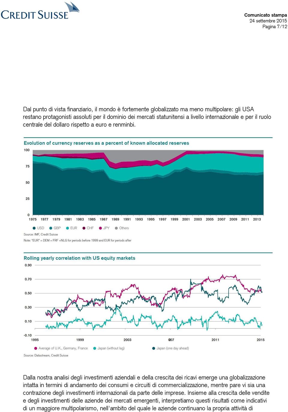 Dalla nostra analisi degli investimenti aziendali e della crescita dei ricavi emerge una globalizzazione intatta in termini di andamento dei consumi e circuiti di commercializzazione, mentre pare