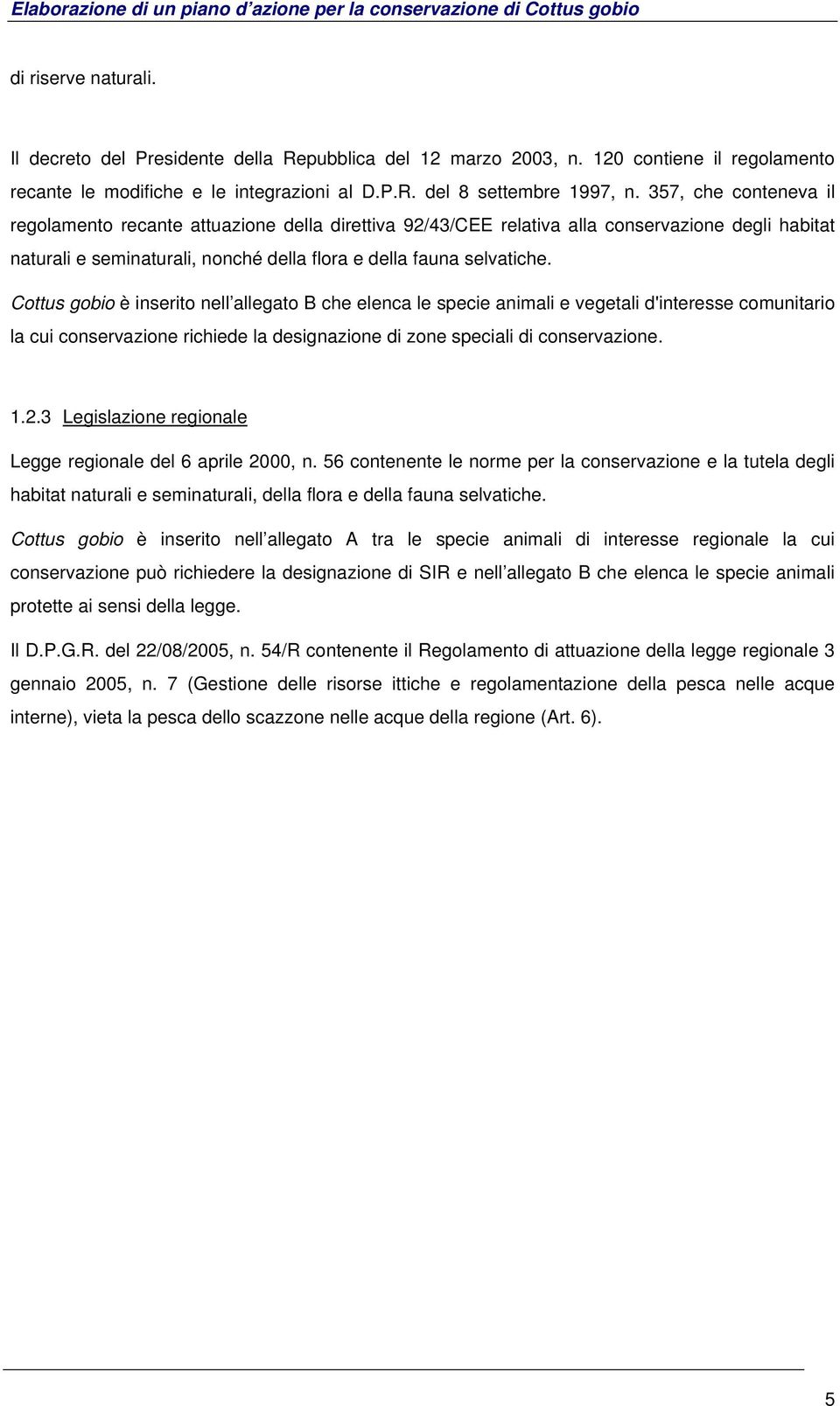 Cottus gobio è inserito nell allegato B che elenca le specie animali e vegetali d'interesse comunitario la cui conservazione richiede la designazione di zone speciali di conservazione. 1.2.